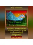 Игорь Шиповских - Сказка о путешествии соседа-рыбака, Сергея, и его внезапном открытии