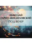 Николай Гарин-Михайловский - Под вечер