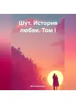 Вячеслав Романов - Шут. История любви. Том I