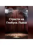 Евгений Бугров - Страсти на Глобусе. Пьеса