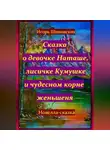 Игорь Шиповских - Сказка о девочке Наташе, лисичке Кумушке и чудесном корне женьшеня