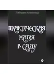 Александр Лебедев - Практическая магия в саду