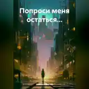 Постер книги Попроси меня остаться…
