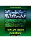Игорь Шиповских - Четыре сказки о мистике