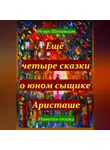 Игорь Шиповских - Ещё четыре сказки о юном сыщике Аристаше