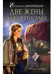 Дворецкая Елизавета - Две жены для Святослава