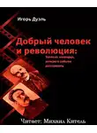 Дуэль Игорь - Добрый человек и революция. Записки очевидца, которого забыли расстрелять