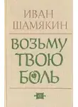 Шамякин Иван - Возьму твою боль