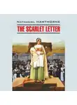 Натаниель Готорн - The Scarlet Letter / Алая буква