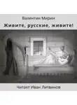 Валентин Мирин - Живите, русские, живите!