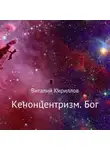 Виталий Кириллов - Кенонцентризм. Бог