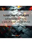 Максим Горький - Краткий очерк скверной истории