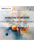 Максим Горький - Под красными знамёнами