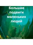 Александр Кузнецов - Большие подвиги маленьких людей