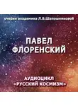 Людмила Шапошникова - Павел Флоренский. Очерк академика Л.В.Шапошниковой. Аудиоцикл «Русский космизм»