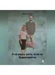 Мария Любимова - Я не смогу жить, если не будем вместе