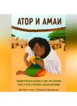 Татьяна Григорьян - Атор и Амаи. Экологическая сказка о том, как знания, вера в себя и крепкая дружба спасли деревню