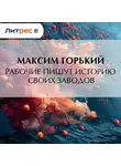 Максим Горький - Рабочие пишут историю своих заводов