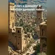 Постер книги Ключ к Дамаску: В поисках древней тайны