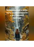 Лилия Роуз - Возвращение к себе: путь из зависимости к внутренней свободе