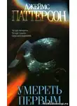 Паттерсон Джеймс - Умереть первым