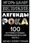 Цалер Игорь - Великие легенды рока. 100 историй о музыке, взорвавшей мир