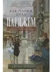 Дежан Джоан - Как Париж стал Парижем