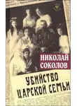 Соколов Николай - Убийство царской семьи