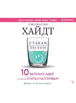 Хайдт Джонатан - Cтакан всегда наполовину полон! 10 великих идей о том, как стать счастливым