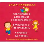 Постер книги Американские дети играют с удовольствием, французские – по правилам, а русские – до победы. Лучшее из систем воспитания разных стран