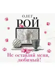 Рой Олег - Не оставляй меня, любимый!