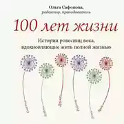 Постер книги 100 лет жизни. Истории ровесниц века, вдохновляющие жить полной жизнью