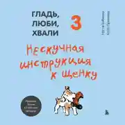 Постер книги Гладь, люби, хвали 3: нескучная инструкция к щенку