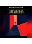 Андрей Миллиардов - Смелость действовать. Как перестать откладывать жизнь