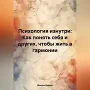 Постер книги «Психология изнутри: Как понять себя и других, чтобы жить в гармонии»