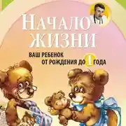 Постер книги Начало жизни. Ваш ребенок от рождения до года