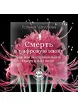 Ксения Чакилева - Смерть в цифровую эпоху. Как мы воспринимаем смерть в 21 веке