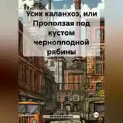 Постер книги Усик каланхоэ или проползая под кустом черноплодной рябины