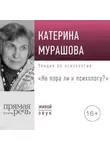 Екатерина Мурашова - Лекция «Не пора ли к психологу»