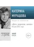 Екатерина Мурашова - Лекция «Дети, родители, школа (лекция 2024 года)»