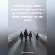 Постер книги Я фотографировал туман в Подмосковье, а на снимках оказались дети, которых там не было