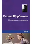 Галина Щербакова - Женщина из прошлого