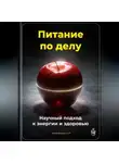 Артем Демиденко - Питание по делу: Научный подход к энергии и здоровью