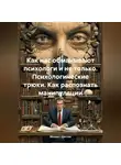 Михаил Щеглов - Как нас обманывают психологи и не только. Психологические трюки. Как распознать манипуляции.