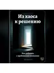 Артем Демиденко - Из хаоса к решению: Как работать с проблемами осознанно