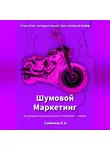 Александр Семенов - Шумовой Маркетинг: Как бренды становятся культом, а маркетинг сценой