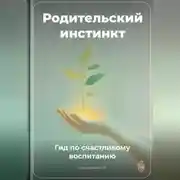 Постер книги Родительский инстинкт: Гид по счастливому воспитанию