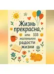 Павел Кудинов - Жизнь прекрасна, или 333 маленьких радостей жизни!