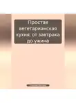 Романова Виктория - Простая вегетарианская кухня: от завтрака до ужина