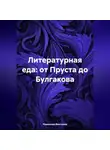 Романова Виктория - Литературная еда: от Пруста до Булгакова
